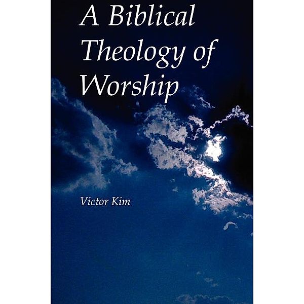 A Biblical Theology of Worship / FastPencil, Victor Kim