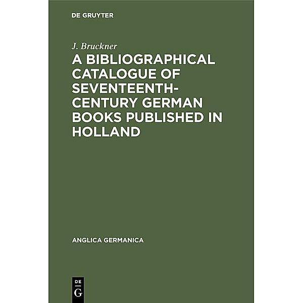 A Bibliographical Catalogue of Seventeenth-Century German Books Published in Holland, J. Bruckner