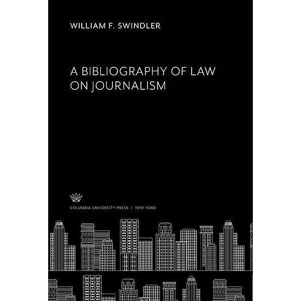 A Bibliography of Law on Journalism, William F. Swindler