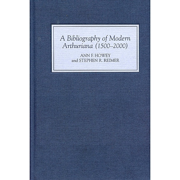 A Bibliography of Modern Arthuriana (1500-2000), Ann Ann Howey, Stephen R. Reimer