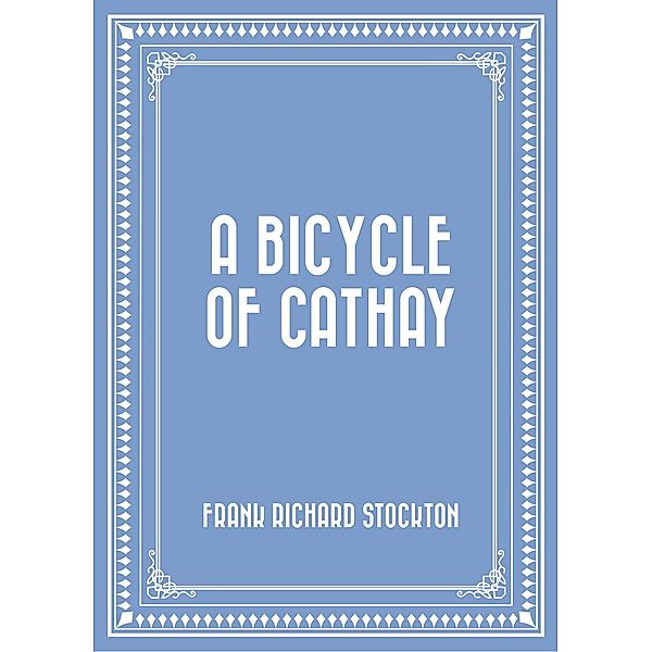 A Bicycle of Cathay, Frank Richard Stockton