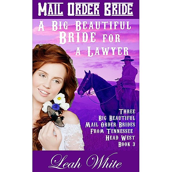 A Big Beautiful Bride for a Lawyer (Mail Order Bride) / Three Big Beautiful Mail Order Brides from Tennessee Head West, Leah White