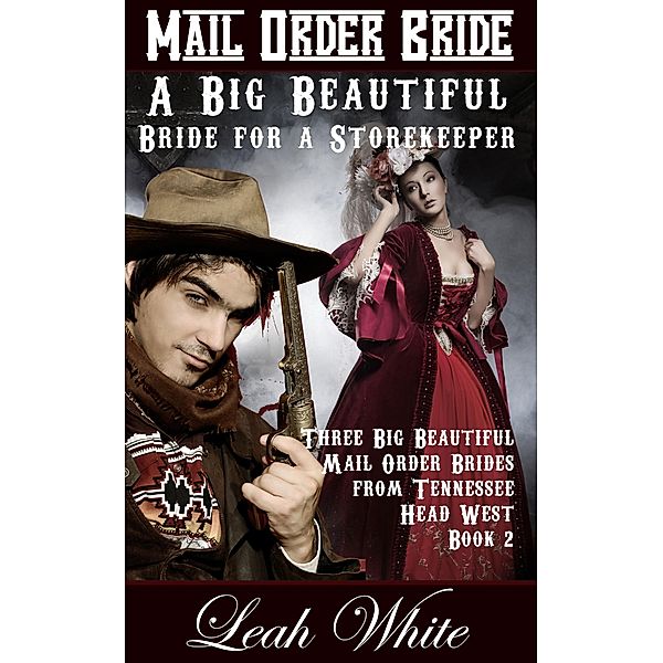 A Big Beautiful Bride for a Storekeeper (Mail Order Bride) / Three Big Beautiful Mail Order Brides from Tennessee Head West, Leah White