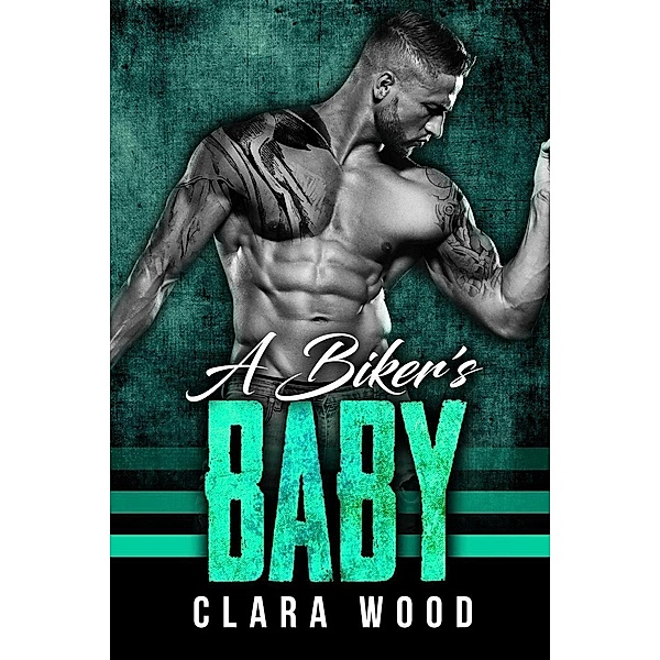A Biker's Baby: A Bad Boy Motorcycle Club Romance (O'Halloran MC), Clara Wood