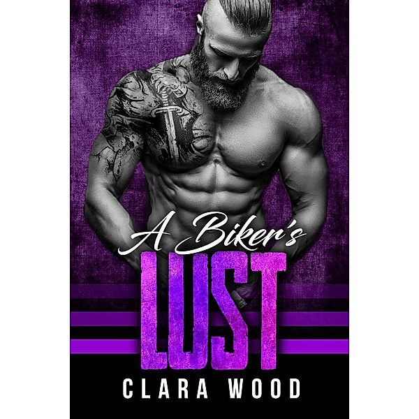 A Biker's Lust: A Bad Boy Motorcycle Club Romance (Menace MC), Clara Wood