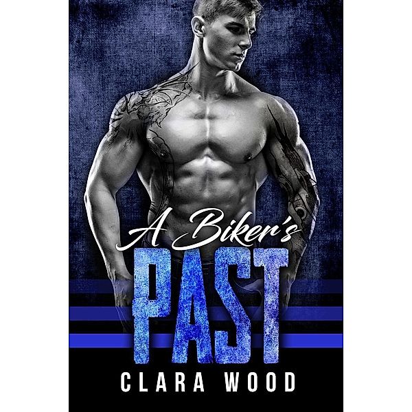 A Biker's Past: A Bad Boy Motorcycle Club Romance (Iron Angels MC), Clara Wood