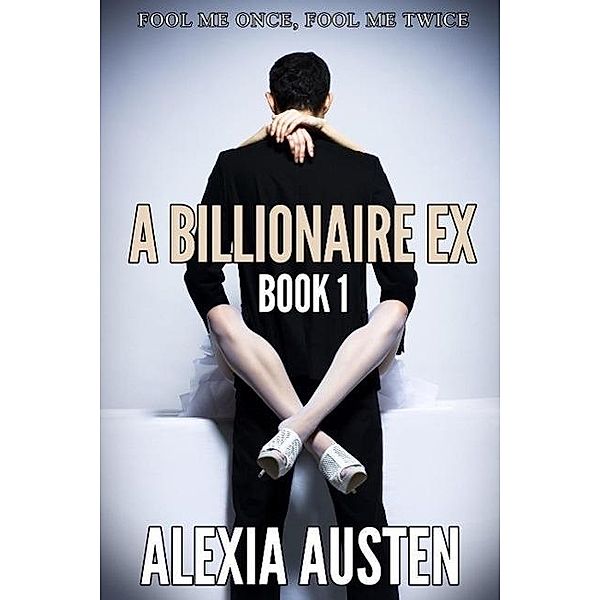 A Billionaire Ex (Book 1), Alexia Austen