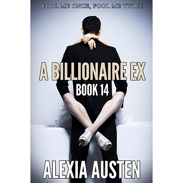 A Billionaire Ex (Book 14) / A Billionaire Ex, Alexia Austen