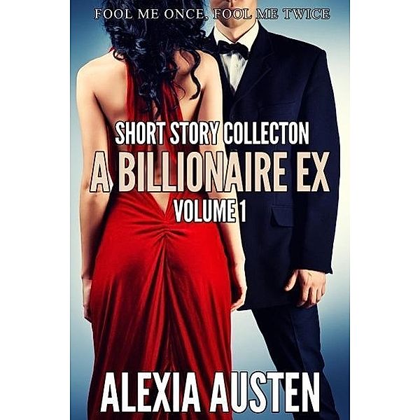A Billionaire Ex - Short Story Collection (Volume 1), Alexia Austen