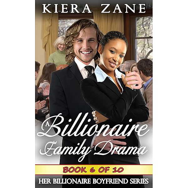 A Billionaire Family Drama 6 (A Billionaire Family Drama Serial - Her Billionaire Boyfriend Series, #6) / A Billionaire Family Drama Serial - Her Billionaire Boyfriend Series, Kiera Zane