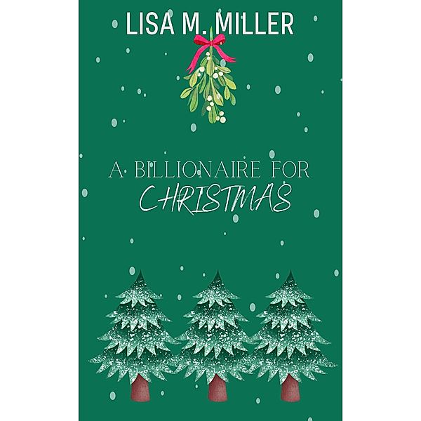 A Billionaire for Christmas (Billionaire Boss, #2.5) / Billionaire Boss, Lisa M. Miller