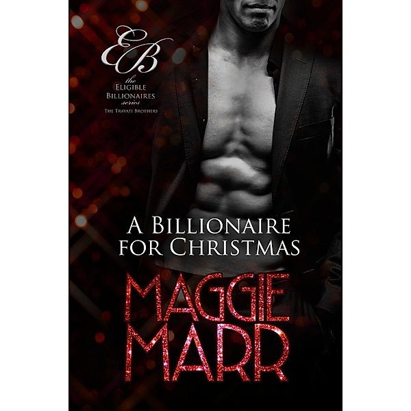 A Billionaire for Christmas: The Travati Family Book 2 (Eligible Billionaires, #7) / Eligible Billionaires, Maggie Marr