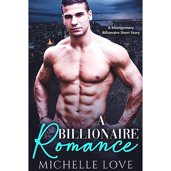 A Billionaire Romance: A Montgomery Billionaire Short Story, Michelle Love