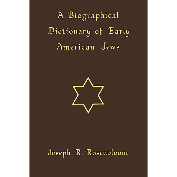 A Biographical Dictionary of Early American Jews, Joseph R. Rosenbloom