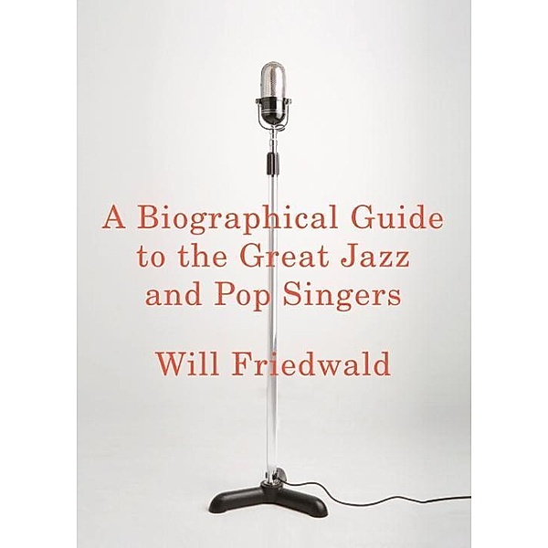 A Biographical Guide to the Great Jazz and Pop Singers, Will Friedwald