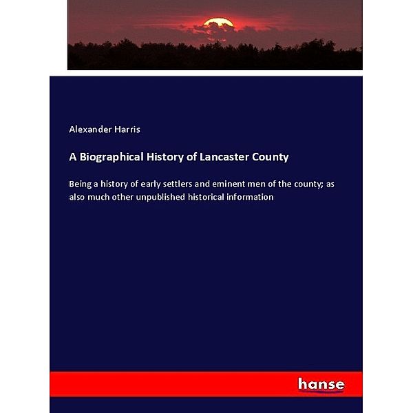 A Biographical History of Lancaster County, Alexander Harris