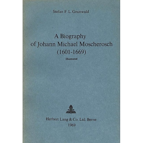 A Biography of Johann Michael Moscherosch (1601-1669), Stefan F.L. Grunwald
