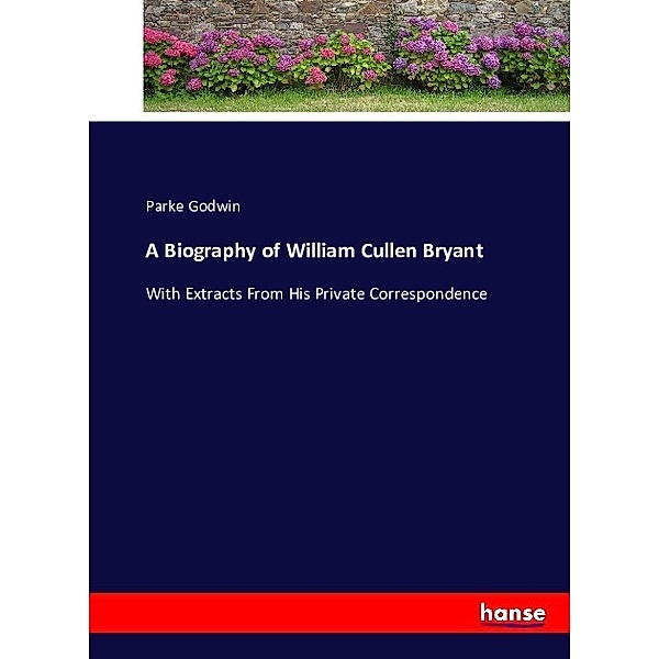 A Biography of William Cullen Bryant, Parke Godwin