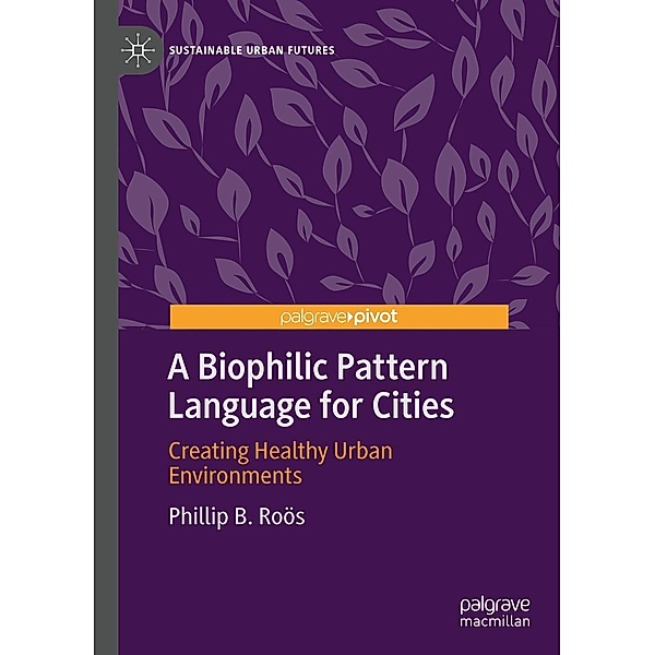 A Biophilic Pattern Language for Cities / Sustainable Urban Futures, Phillip B. Ro¿s