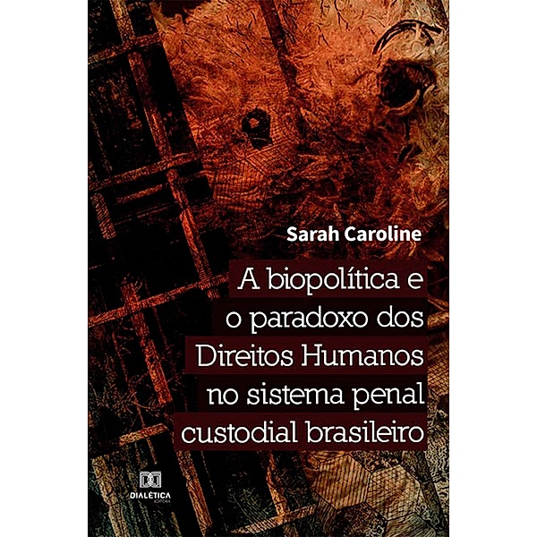 A biopolítica e o paradoxo dos Direitos Humanos no sistema penal custodial brasileiro, Sarah Caroline