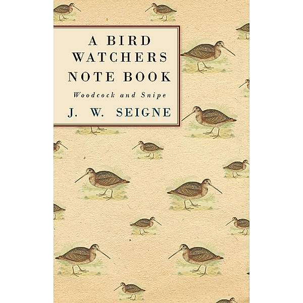 A Bird Watchers Note Book - Woodcock and Snipe, J. W. Seigne
