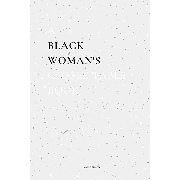 A Black Woman's Coffee Table Book, Kayla Nixon