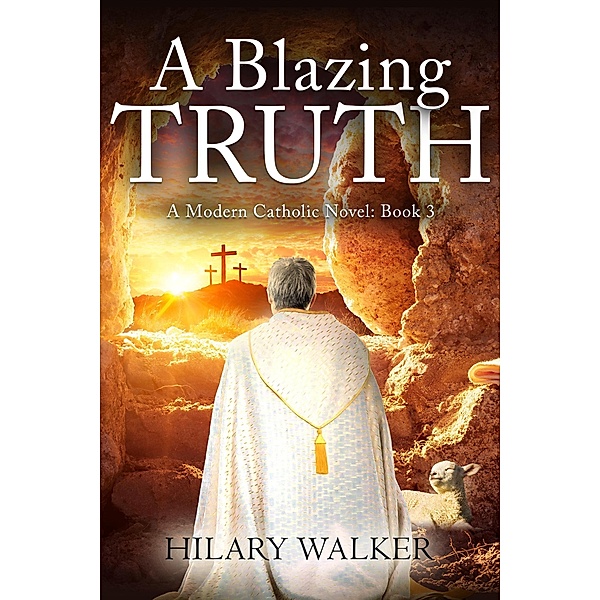 A Blazing Truth (A Modern Catholic Trilogy, #3) / A Modern Catholic Trilogy, Hilary Walker