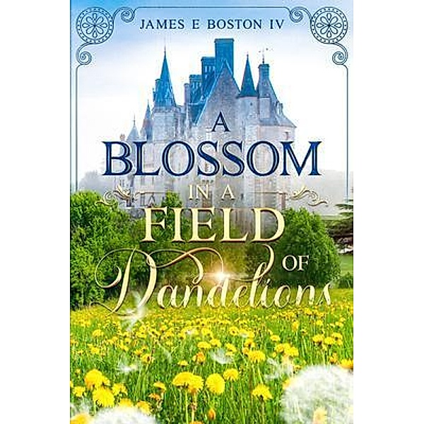 A Blossom in a Field of Dandelions / King James Publishing Group, James Boston