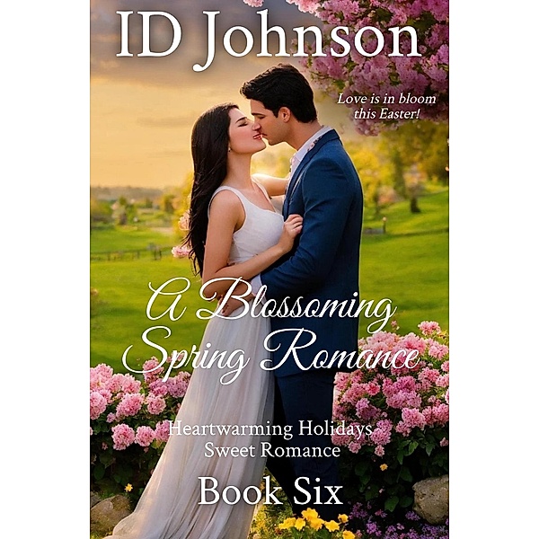 A Blossoming Spring Romance (Heartwarming Holidays Sweet Romance, #6) / Heartwarming Holidays Sweet Romance, Id Johnson