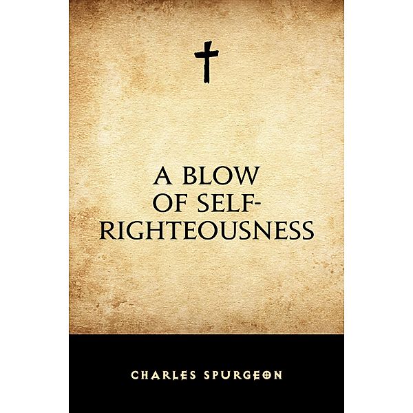 A Blow of Self-Righteousness, Charles Spurgeon