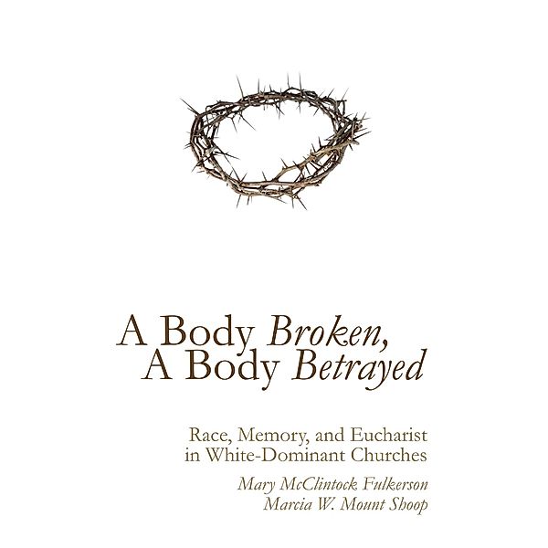 A Body Broken, A Body Betrayed, Mary McClintock Fulkerson, Marcia W. Mount Shoop