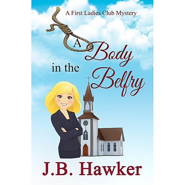 A Body in the Belfry (The First Ladies Club Mysteries, #2) / The First Ladies Club Mysteries, J. B. Hawker