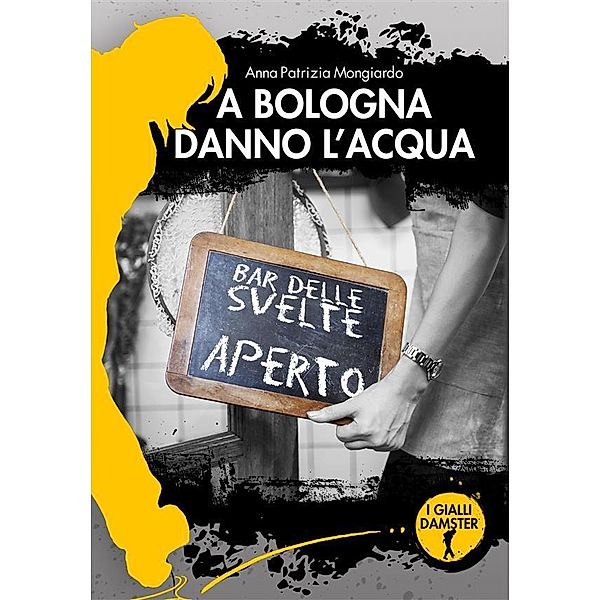 A Bologna danno l'acqua / I Gialli Damster, Anna Patrizia Mongiardo