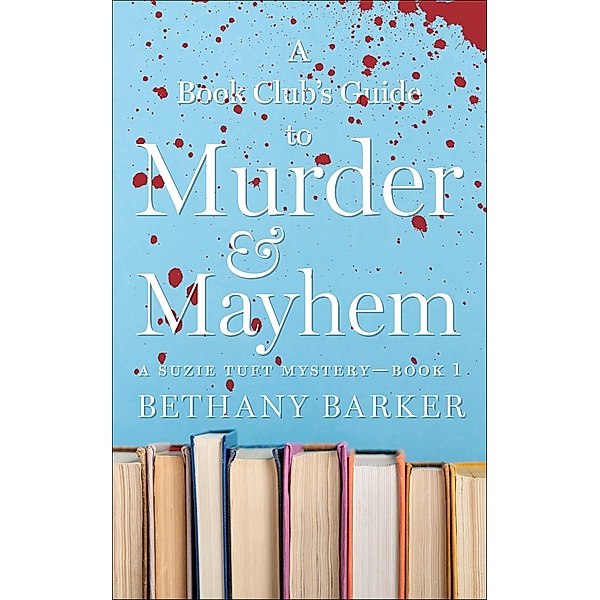 A Book Club's Guide to Murder & Mayhem (A Suzie Tuft Mystery, #1) / A Suzie Tuft Mystery, Bethany Barker