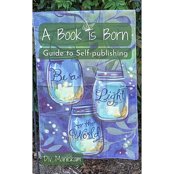 A Book is Born: Guide to Self-publishing, Div Manickam