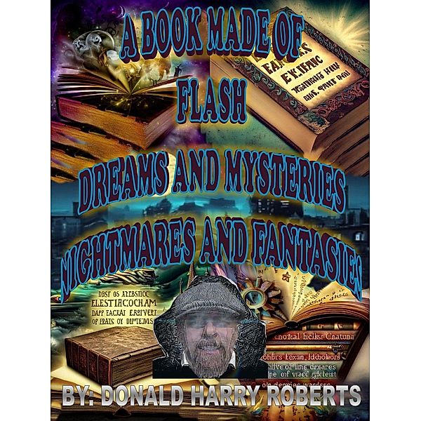 A Book Made Of Eclectic Flash, Dreams and Mysteries, Nightmares And Fantasies, Donald Harry Roberts