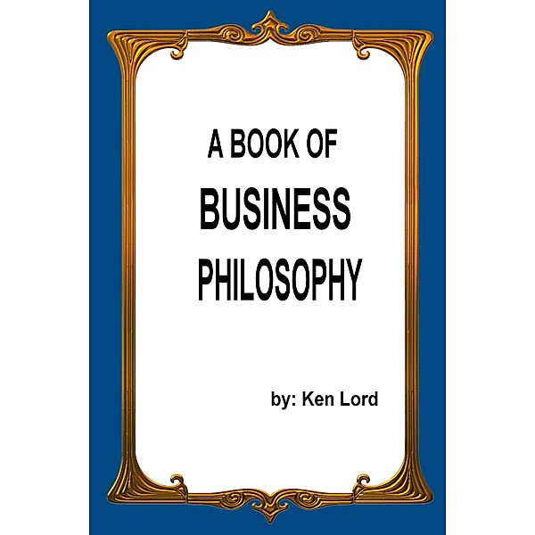 A Book of Business Philosophy, Ken Lord