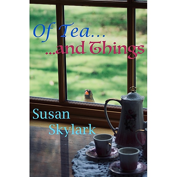 A Book of Ellipses and Tea: Of Tea...and Things, Susan Skylark
