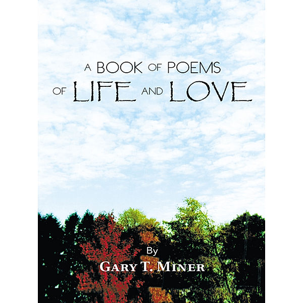 A Book of Poems of Life and Love, Gary T. Miner