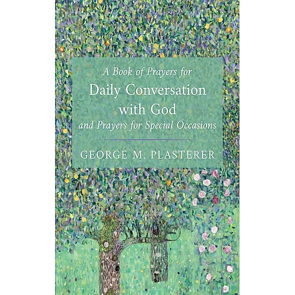 A Book of Prayers for Daily Conversation with God and Prayers for Special Occasions, George M. Plasterer