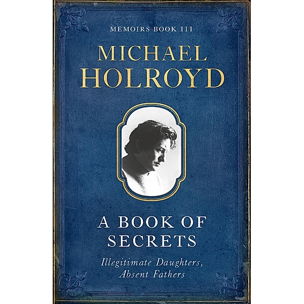 A Book Of Secrets: Illegitimate Daughters, Absent Fathers, Michael Holroyd