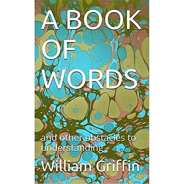 A Book of Words: and other obstacles to understanding, William Griffin