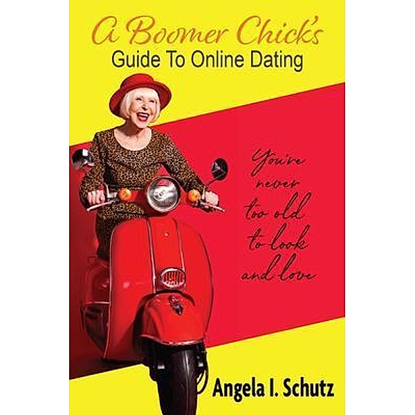 A Boomer Chick's Guide to Online Dating / Open Sesame Productions, Angela Schutz