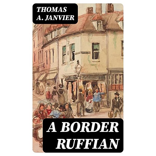 A Border Ruffian, Thomas A. Janvier