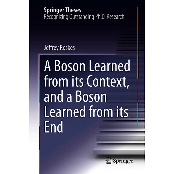 A Boson Learned from its Context, and a Boson Learned from its End / Springer Theses, Jeffrey Roskes