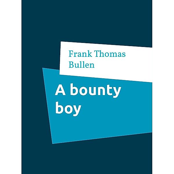 A bounty boy, Frank Thomas Bullen