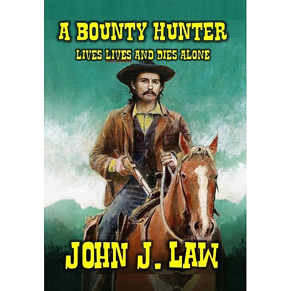 A Bounty Hunter Lives And Dies Alone, John J. Law