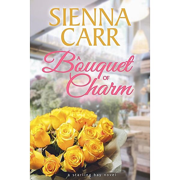 A Bouquet of Charm (Starling Bay, #8) / Starling Bay, Sienna Carr