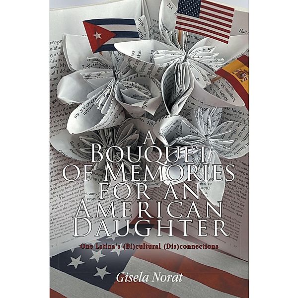 A BOUQUET OF MEMORIES FOR AN AMERICAN DAUGHTER, Gisela Norat