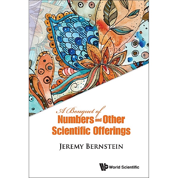 A Bouquet of Numbers and Other Scientific Offerings, Jeremy Bernstein